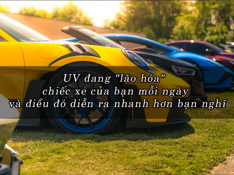 UV đang "lão hóa" chiếc xe của bạn mỗi ngày – và điều đó diễn ra nhanh hơn bạn nghĩ